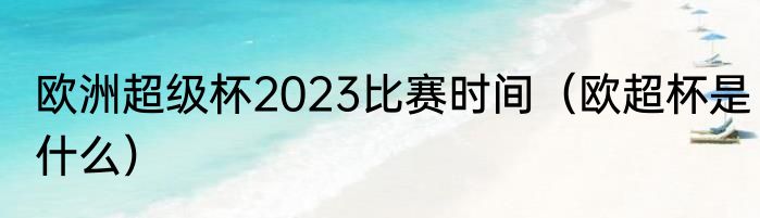 欧洲超级杯2023比赛时间（欧超杯是什么）