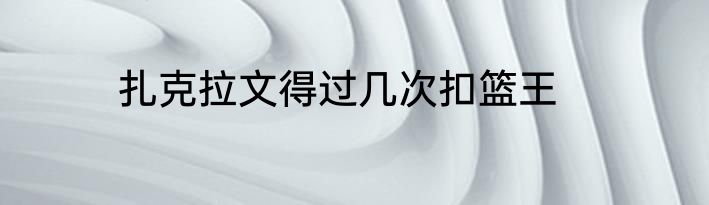 扎克拉文得过几次扣篮王