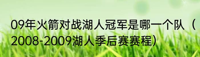09年火箭对战湖人冠军是哪一个队（2008-2009湖人季后赛赛程）
