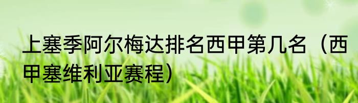 上塞季阿尔梅达排名西甲第几名（西甲塞维利亚赛程）