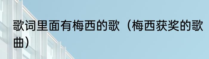 歌词里面有梅西的歌（梅西获奖的歌曲）