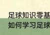 足球知识零基础快速入门（足球新手如何学习足球）