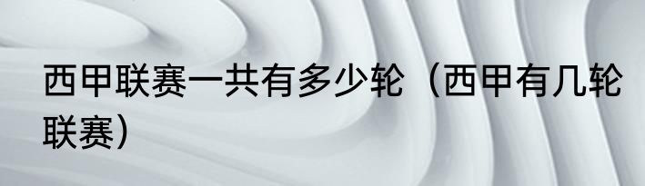 西甲联赛一共有多少轮（西甲有几轮联赛）