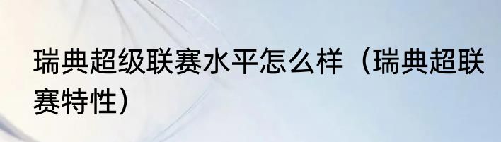 瑞典超级联赛水平怎么样（瑞典超联赛特性）