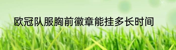 欧冠队服胸前徽章能挂多长时间