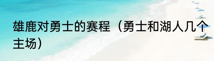 雄鹿对勇士的赛程（勇士和湖人几个主场）