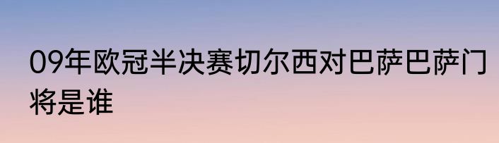 09年欧冠半决赛切尔西对巴萨巴萨门将是谁