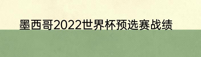 墨西哥2022世界杯预选赛战绩