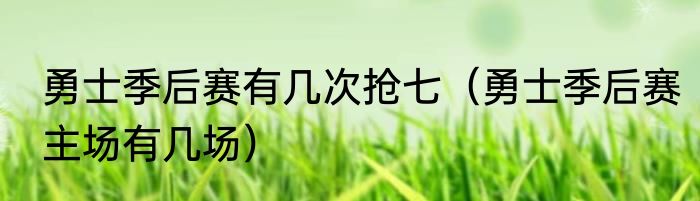 勇士季后赛有几次抢七（勇士季后赛主场有几场）