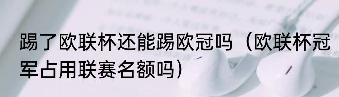 踢了欧联杯还能踢欧冠吗（欧联杯冠军占用联赛名额吗）