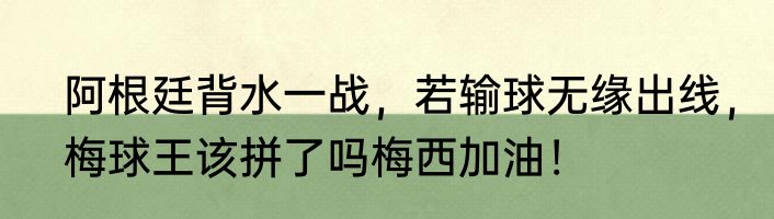 阿根廷背水一战，若输球无缘出线，梅球王该拼了吗梅西加油！