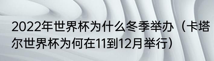 2022年世界杯为什么冬季举办（卡塔尔世界杯为何在11到12月举行）