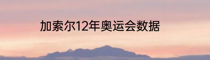 加索尔12年奥运会数据