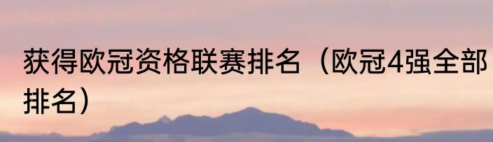 获得欧冠资格联赛排名（欧冠4强全部排名）