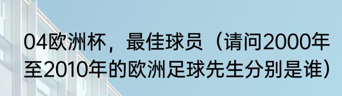 04欧洲杯，最佳球员（请问2000年至2010年的欧洲足球先生分别是谁）