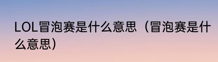 LOL冒泡赛是什么意思（冒泡赛是什么意思）