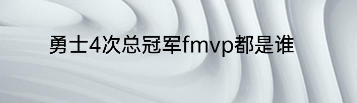 勇士4次总冠军fmvp都是谁