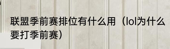 联盟季前赛排位有什么用（lol为什么要打季前赛）