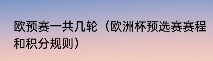欧预赛一共几轮（欧洲杯预选赛赛程和积分规则）