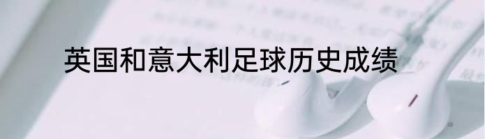 英国和意大利足球历史成绩