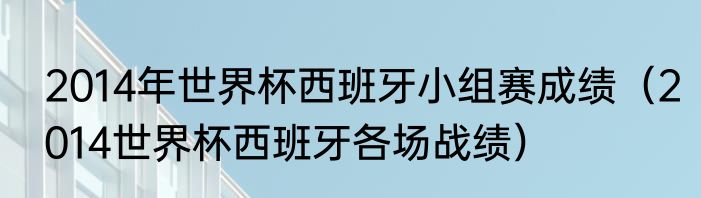 2014年世界杯西班牙小组赛成绩（2014世界杯西班牙各场战绩）