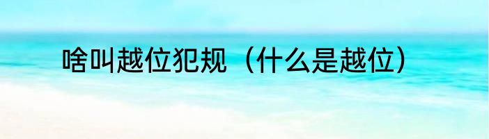 啥叫越位犯规（什么是越位）