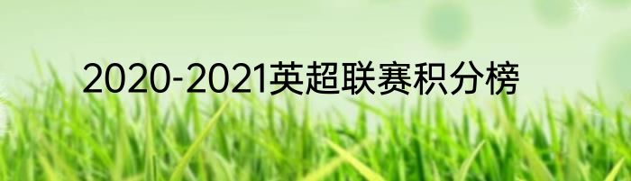 2020-2021英超联赛积分榜