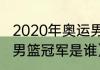 2020年奥运男篮冠军是（东京奥运会男篮冠军是谁）