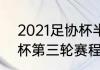 2021足协杯半决赛赛程（2023足协杯第三轮赛程）