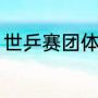 世乒赛团体赛赛制（世乒赛男团规则）