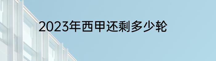 2023年西甲还剩多少轮
