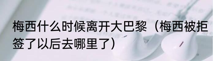 梅西什么时候离开大巴黎（梅西被拒签了以后去哪里了）