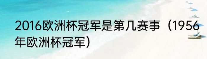 2016欧洲杯冠军是第几赛事（1956年欧洲杯冠军）