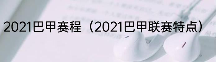2021巴甲赛程（2021巴甲联赛特点）