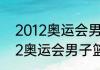 2012奥运会男子篮球美国名单（2012奥运会男子篮球美国名单）