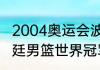 2004奥运会波多黎各男篮成绩（阿根廷男篮世界冠军）