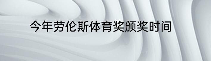 今年劳伦斯体育奖颁奖时间