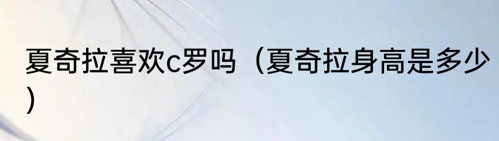 夏奇拉喜欢c罗吗（夏奇拉身高是多少）