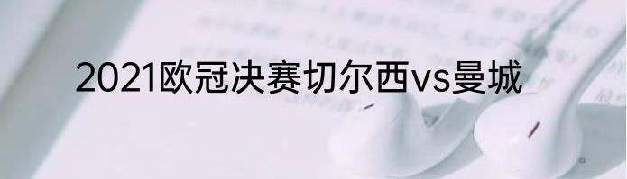 2021欧冠决赛切尔西vs曼城