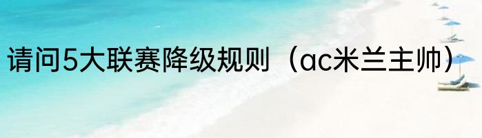 请问5大联赛降级规则（ac米兰主帅）