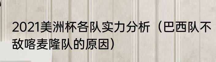 2021美洲杯各队实力分析（巴西队不敌喀麦隆队的原因）