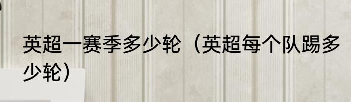 英超一赛季多少轮（英超每个队踢多少轮）