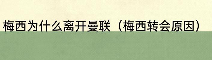 梅西为什么离开曼联（梅西转会原因）