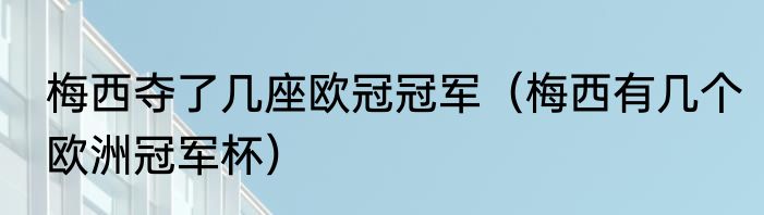 梅西夺了几座欧冠冠军（梅西有几个欧洲冠军杯）