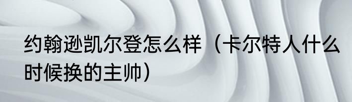 约翰逊凯尔登怎么样（卡尔特人什么时候换的主帅）