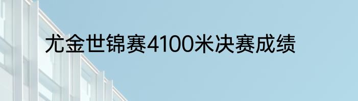 尤金世锦赛4100米决赛成绩