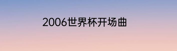2006世界杯开场曲