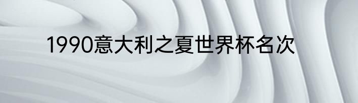 1990意大利之夏世界杯名次