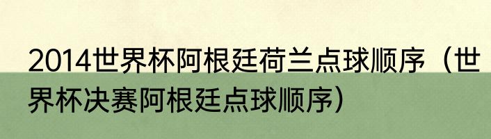 2014世界杯阿根廷荷兰点球顺序（世界杯决赛阿根廷点球顺序）