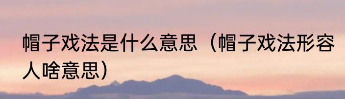 帽子戏法是什么意思（帽子戏法形容人啥意思）